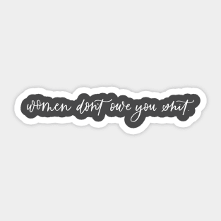 Women Don't Owe You Shit Hand Lettered (white text) Sticker